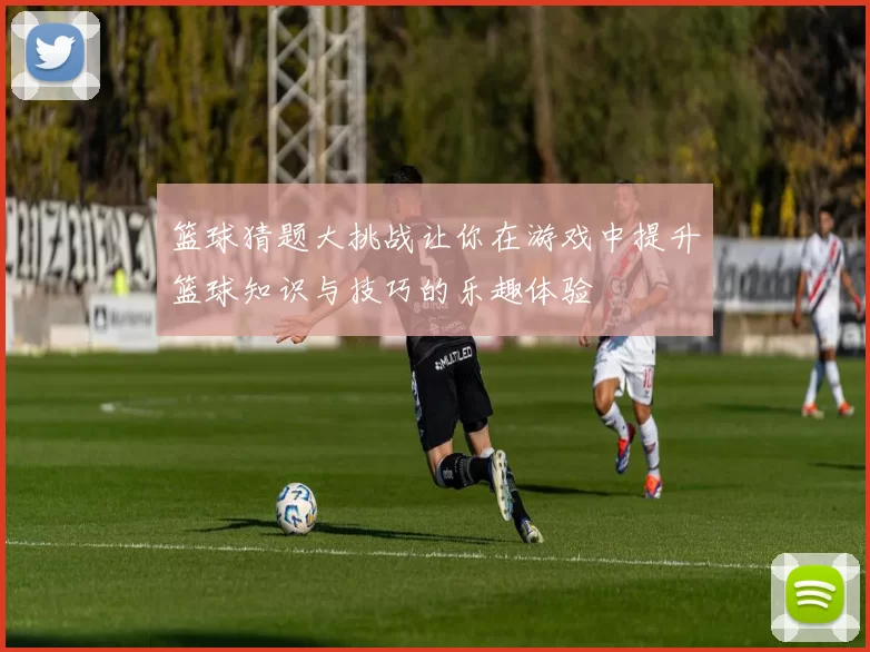 篮球猜题大挑战让你在游戏中提升篮球知识与技巧的乐趣体验