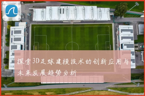 探索3D足球建模技术的创新应用与未来发展趋势分析